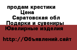 продам крестики 585 › Цена ­ 2 300 - Саратовская обл. Подарки и сувениры » Ювелирные изделия   